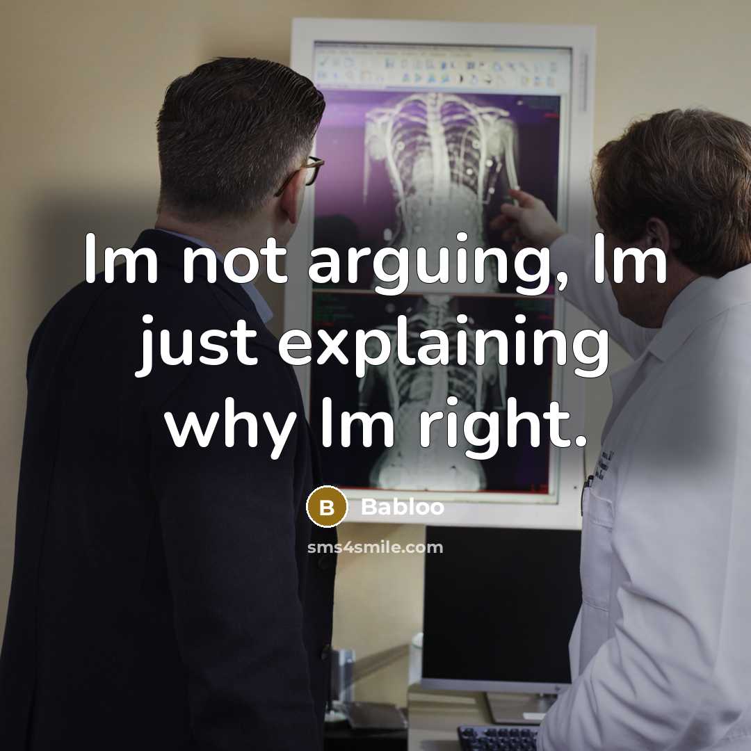 “Im not arguing, Im just explaining why Im right.” quote by Babloo