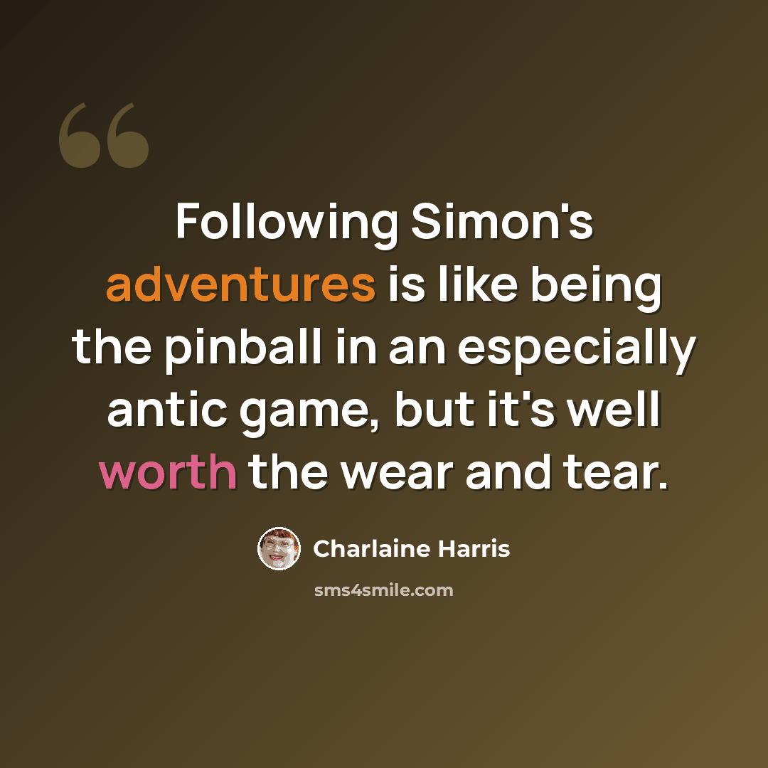 “Following Simon's adventures is like being the pinball in an especially antic game, but it's well worth the wear and tear.” quote by Charlaine Harris