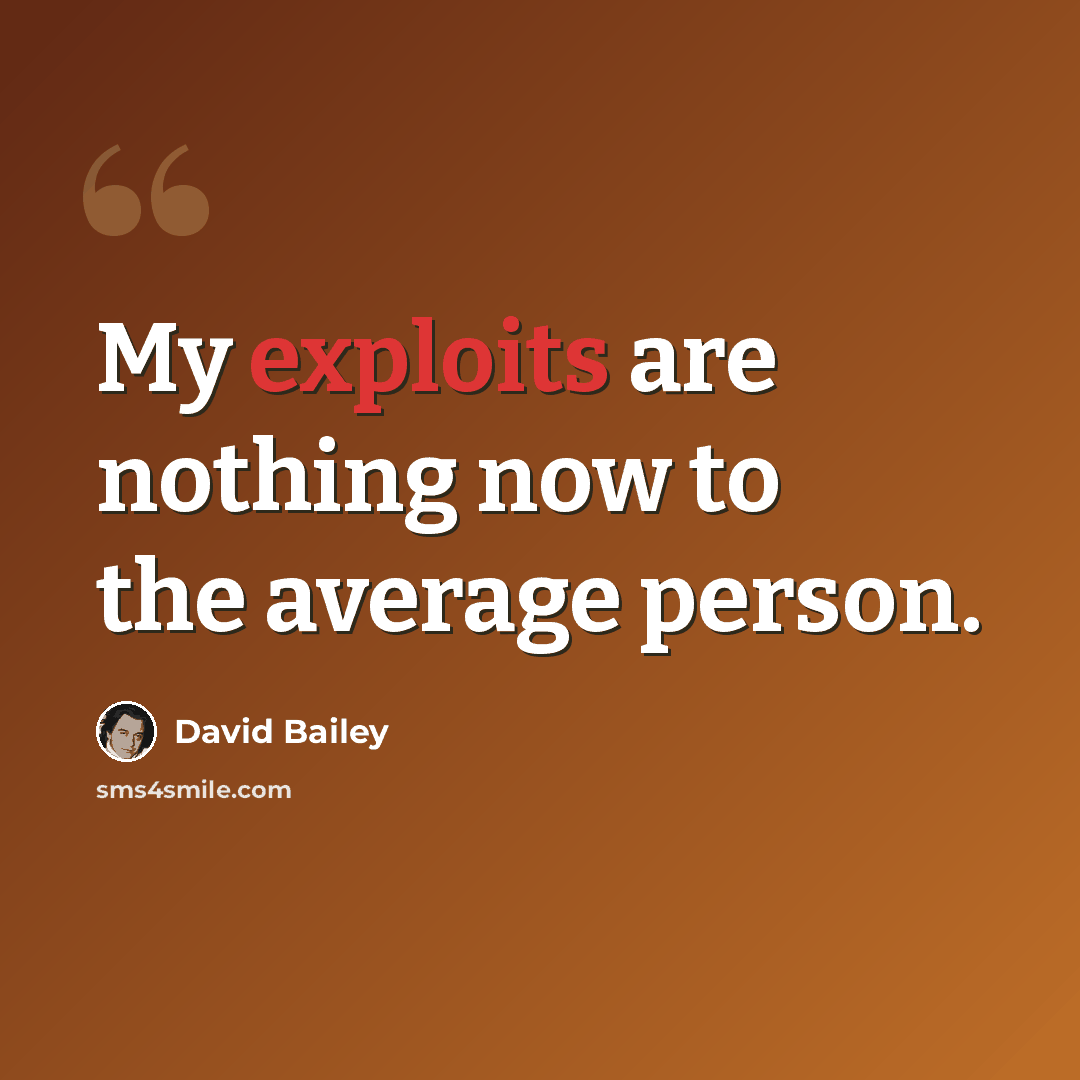 “My exploits are nothing now to the average person.” quote by David Bailey