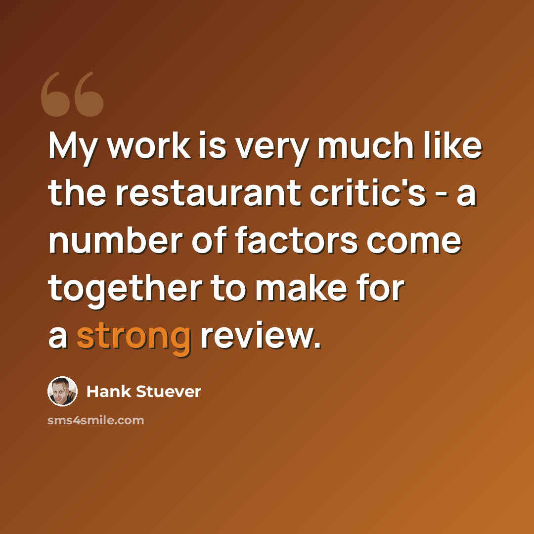 “My work is very much like the restaurant critic's - a number of factors come together to make for a strong review.” quote by Hank Stuever