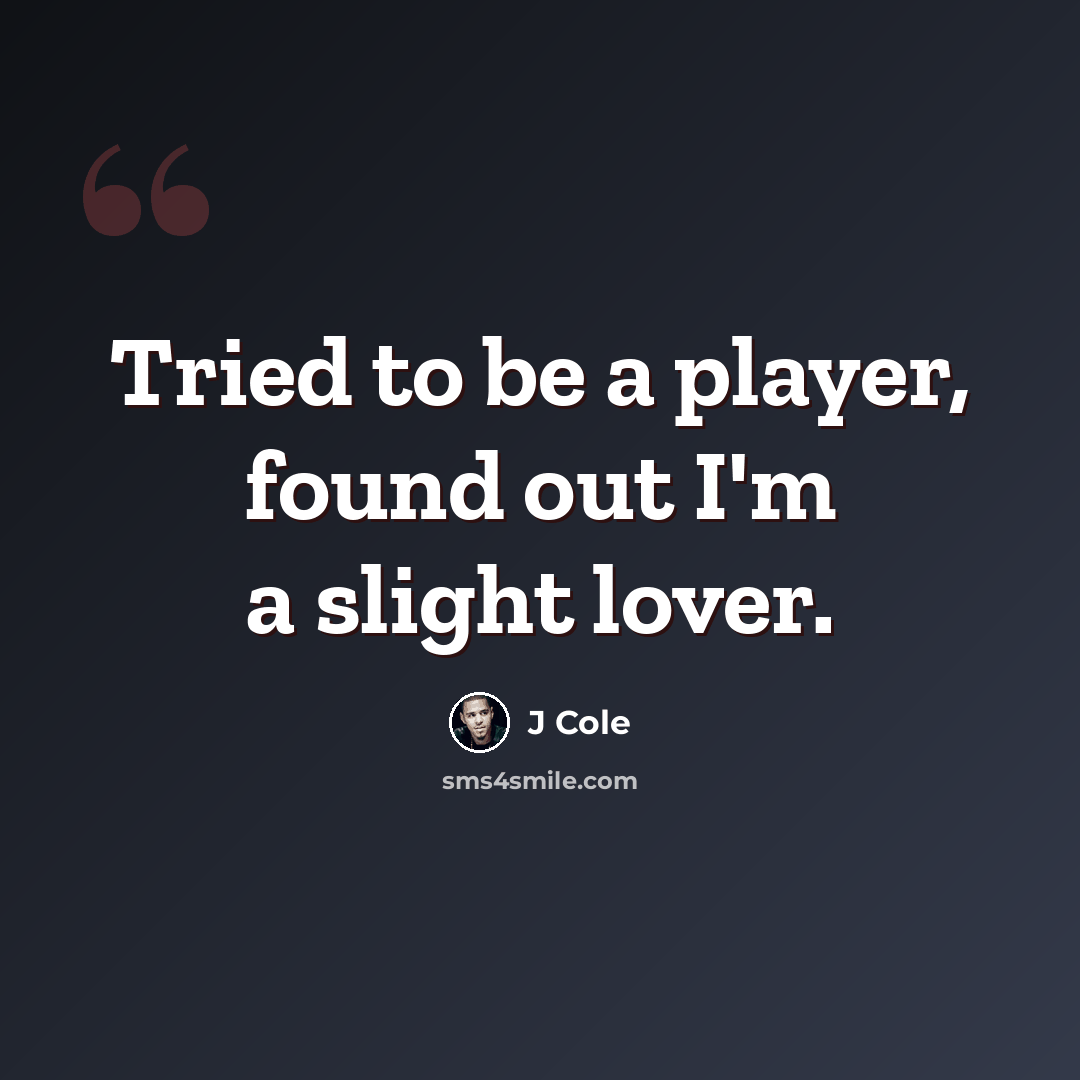 “Tried to be a player, found out I'm a slight lover.” quote by J Cole