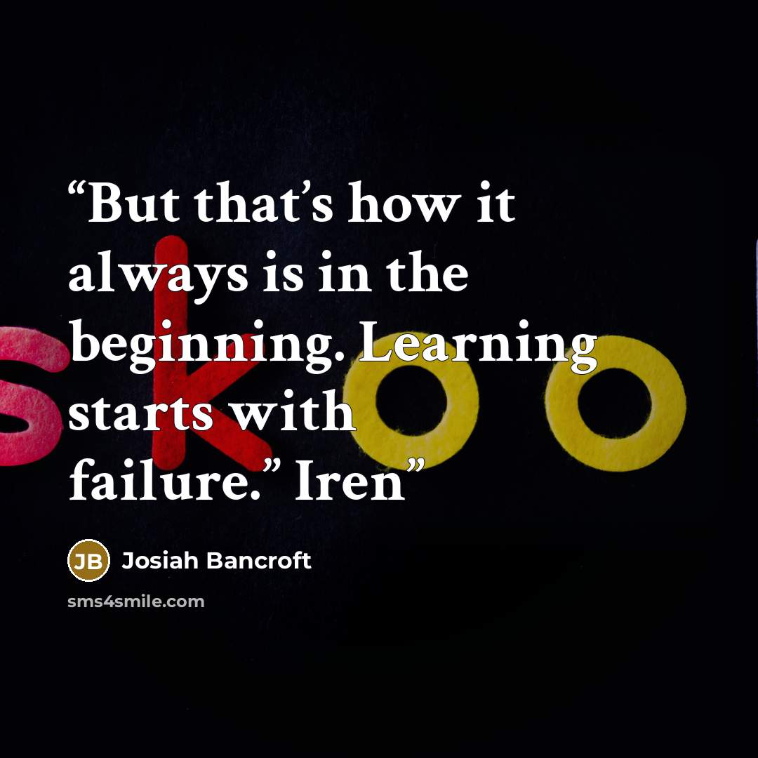 “But that’s how it always is in the beginning. Learning starts with failure.” Iren” quote by Josiah Bancroft