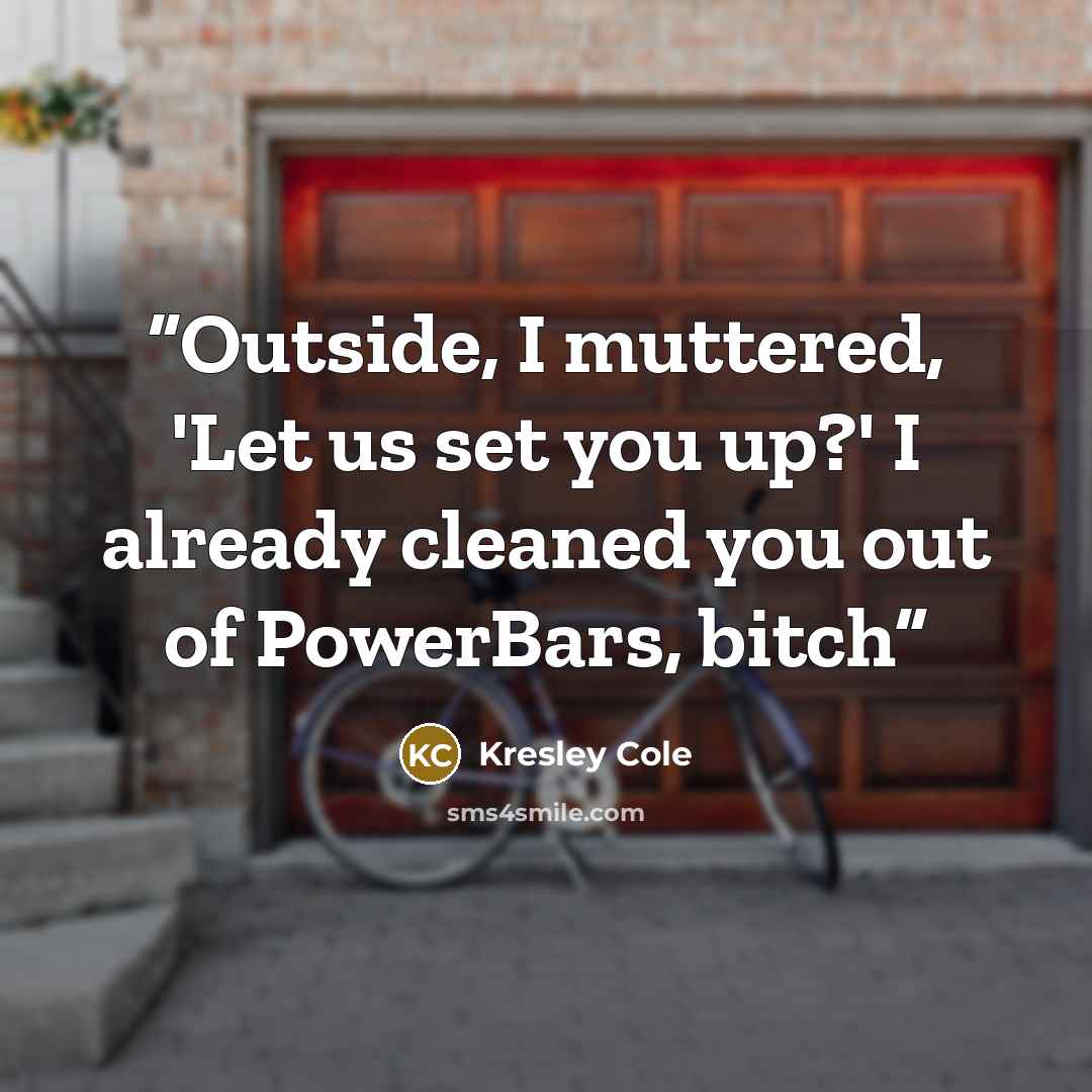 “Outside, I muttered, 'Let us set you up?' I already cleaned you out of PowerBars, bitch” quote by Kresley Cole