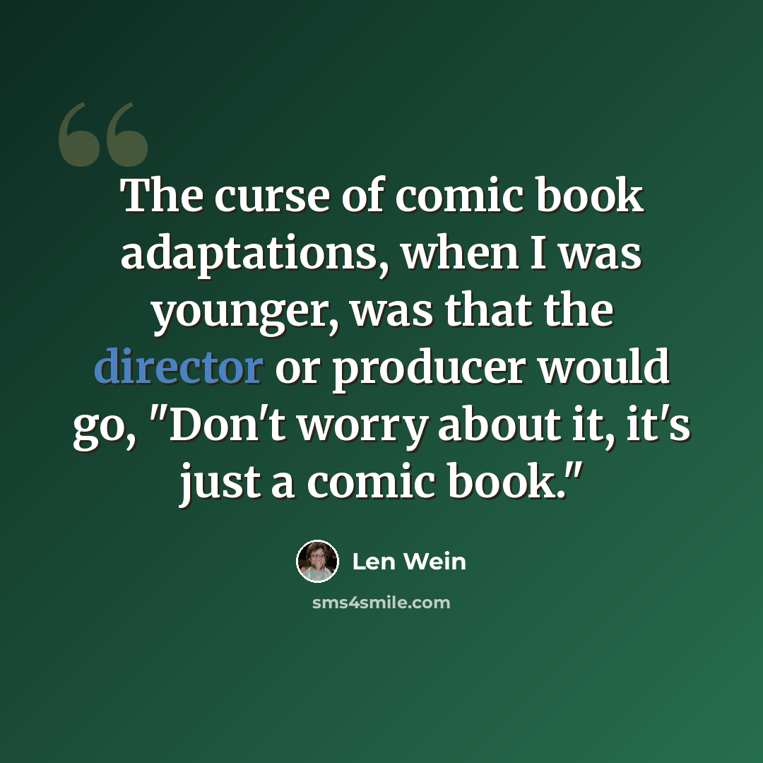 “The curse of comic book adaptations, when I was younger, was that the director or producer would go, "Don't worry about it, it's just a comic book."” quote by Len Wein