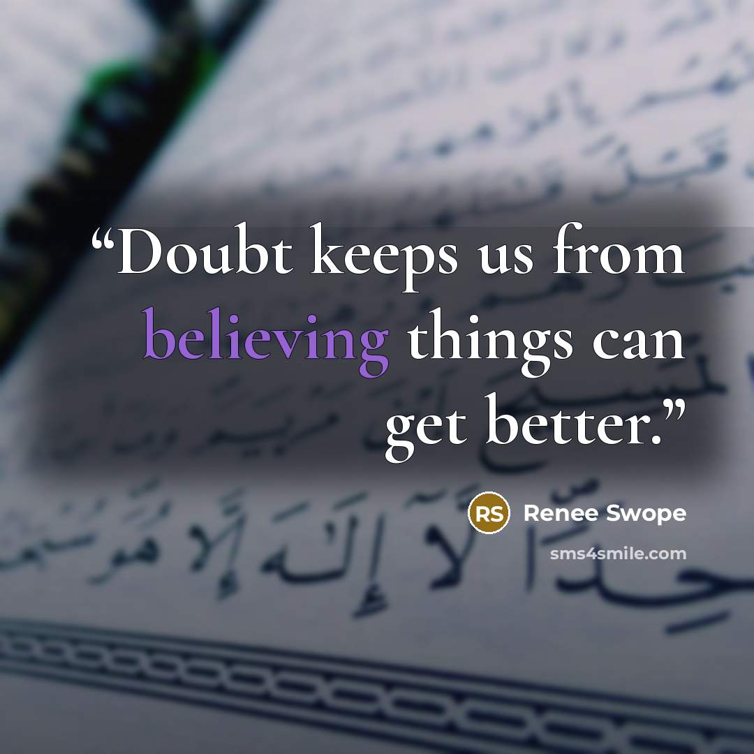 “Doubt keeps us from believing things can get better.” quote by Renee Swope