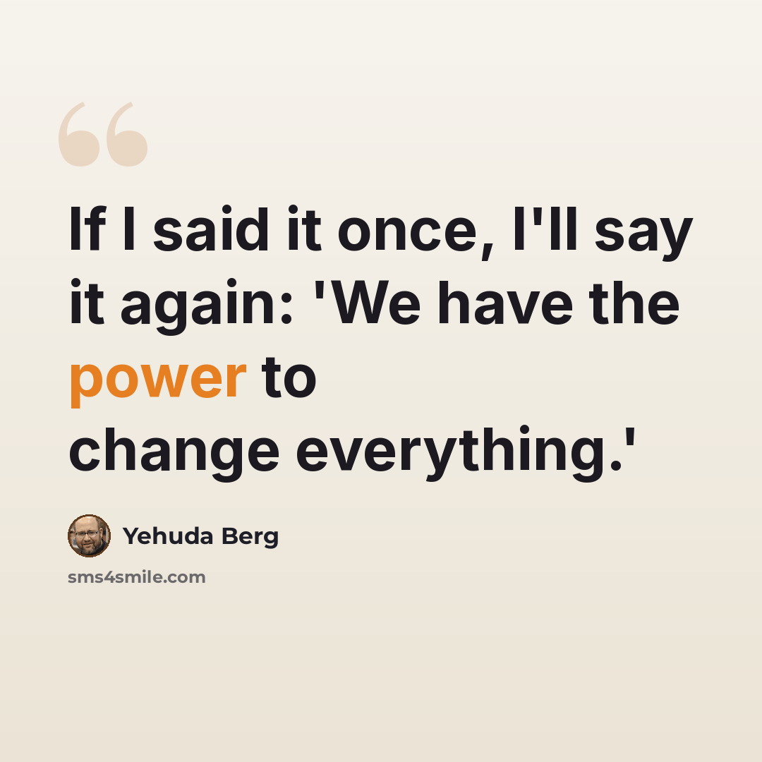 “If I said it once, I'll say it again: 'We have the power to change everything.'” quote by Yehuda Berg