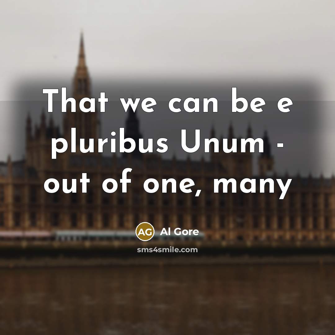 “That we can be e pluribus Unum - out of one, many” quote by Al Gore