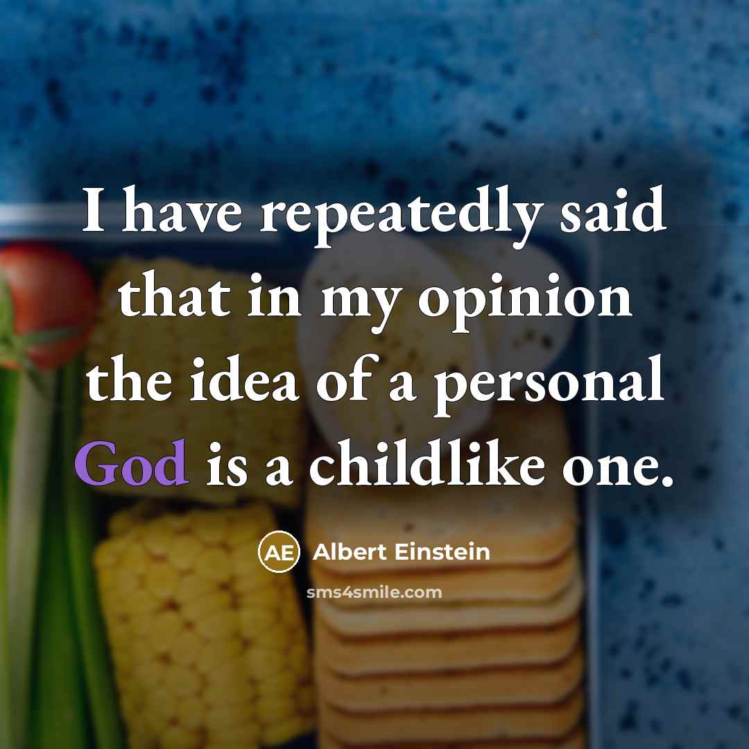 “I have repeatedly said that in my opinion the idea of a personal God is a childlike one.” quote by Albert Einstein