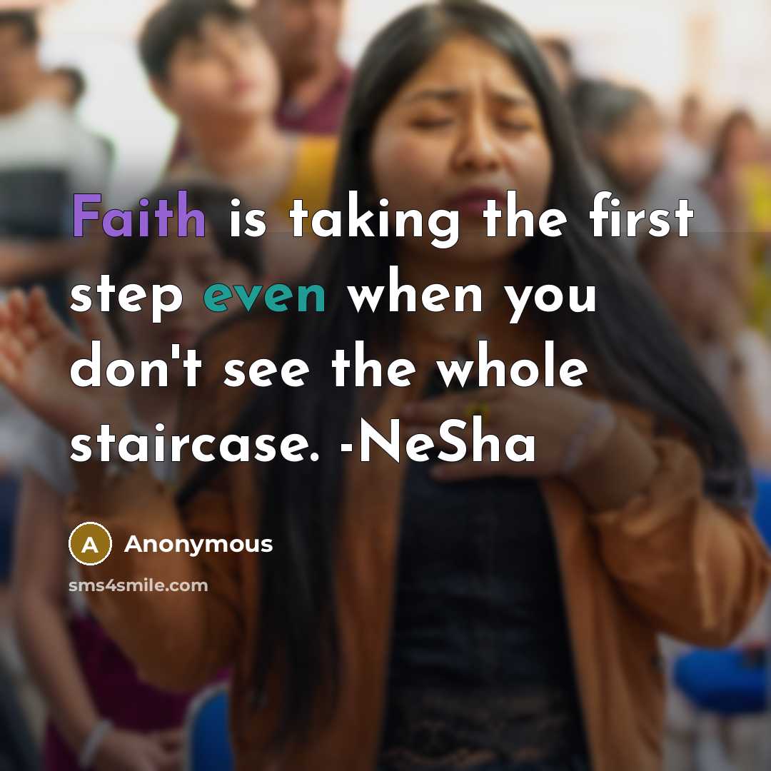 “Faith is taking the first step even when you don't see the whole staircase. -NeSha” quote by Anonymous