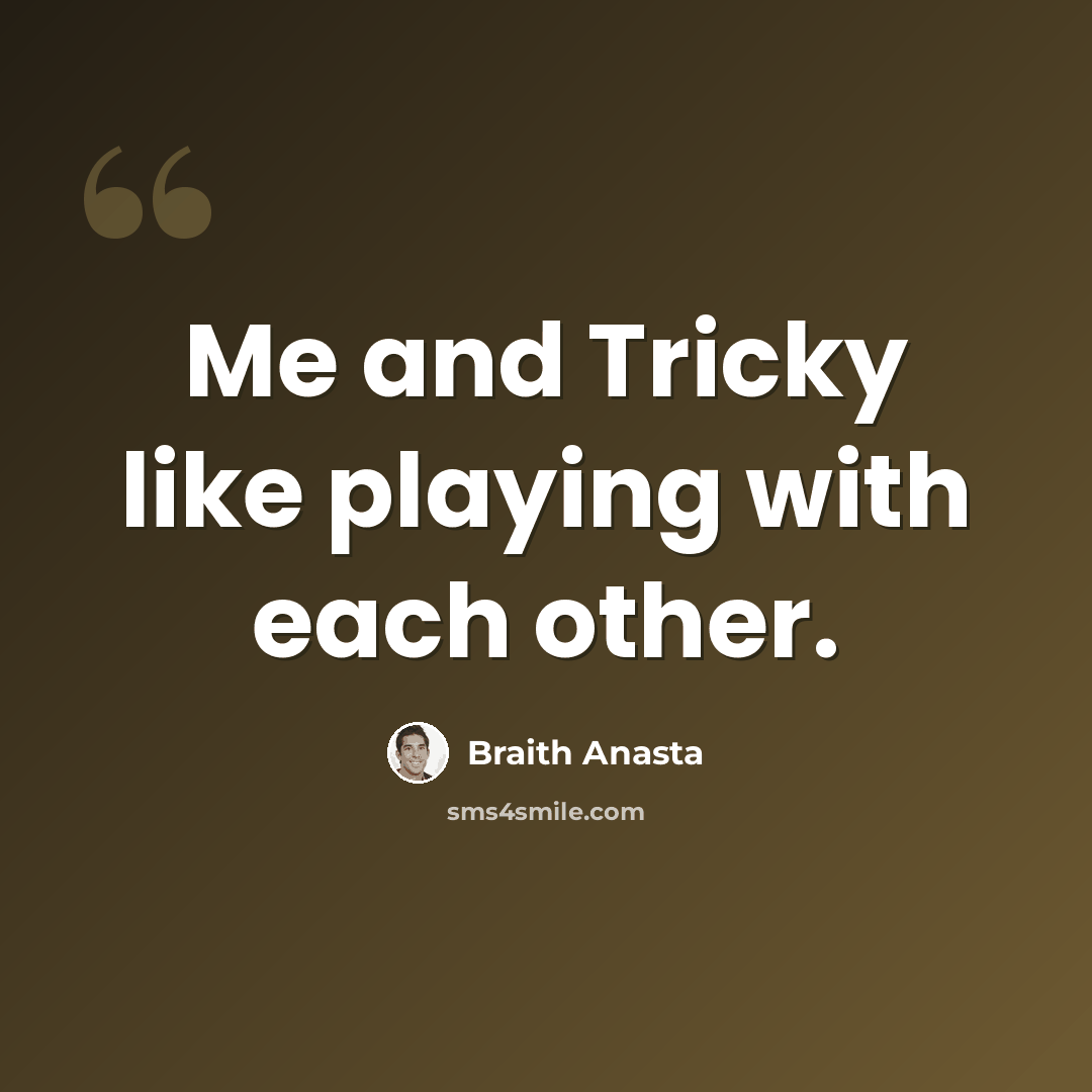 “Me and Tricky like playing with each other.” quote by Braith Anasta