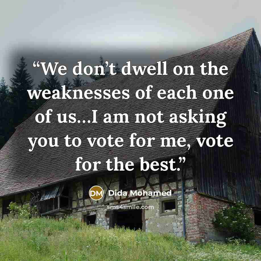 “We don’t dwell on the weaknesses of each one of us…I am not asking you to vote for me, vote for the best.” quote by Dida Mohamed