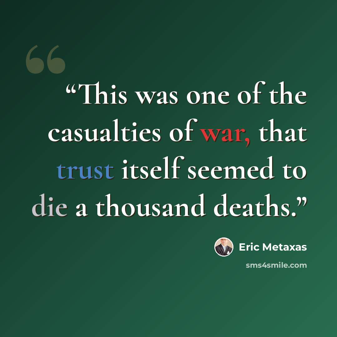 “This was one of the casualties of war, that trust itself seemed to die a thousand deaths.” quote by Eric Metaxas