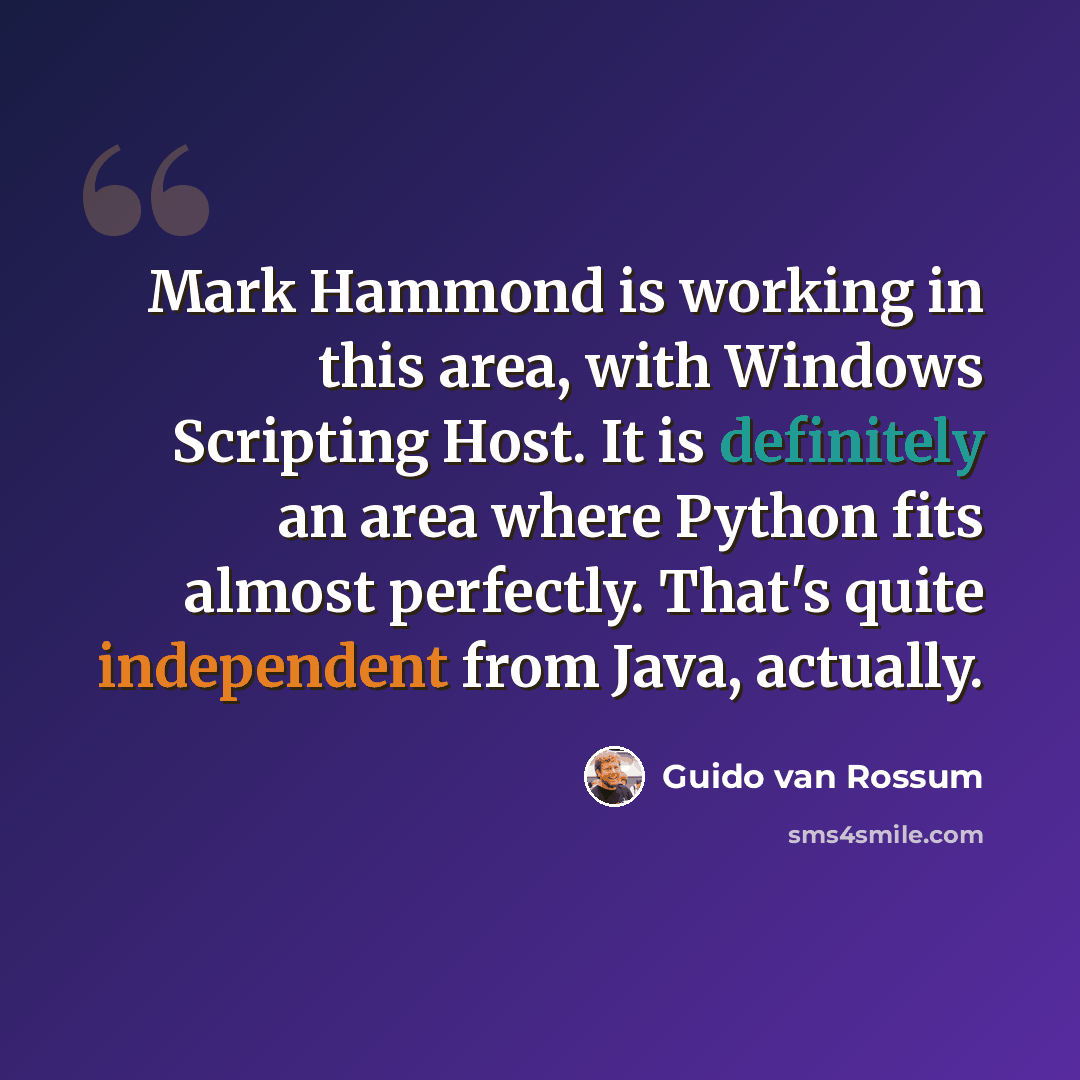 “Mark Hammond is working in this area, with Windows Scripting Host. It is definitely an area where Python fits almost perfectly. That's quite independent from Java, actually.” quote by Guido van Rossum