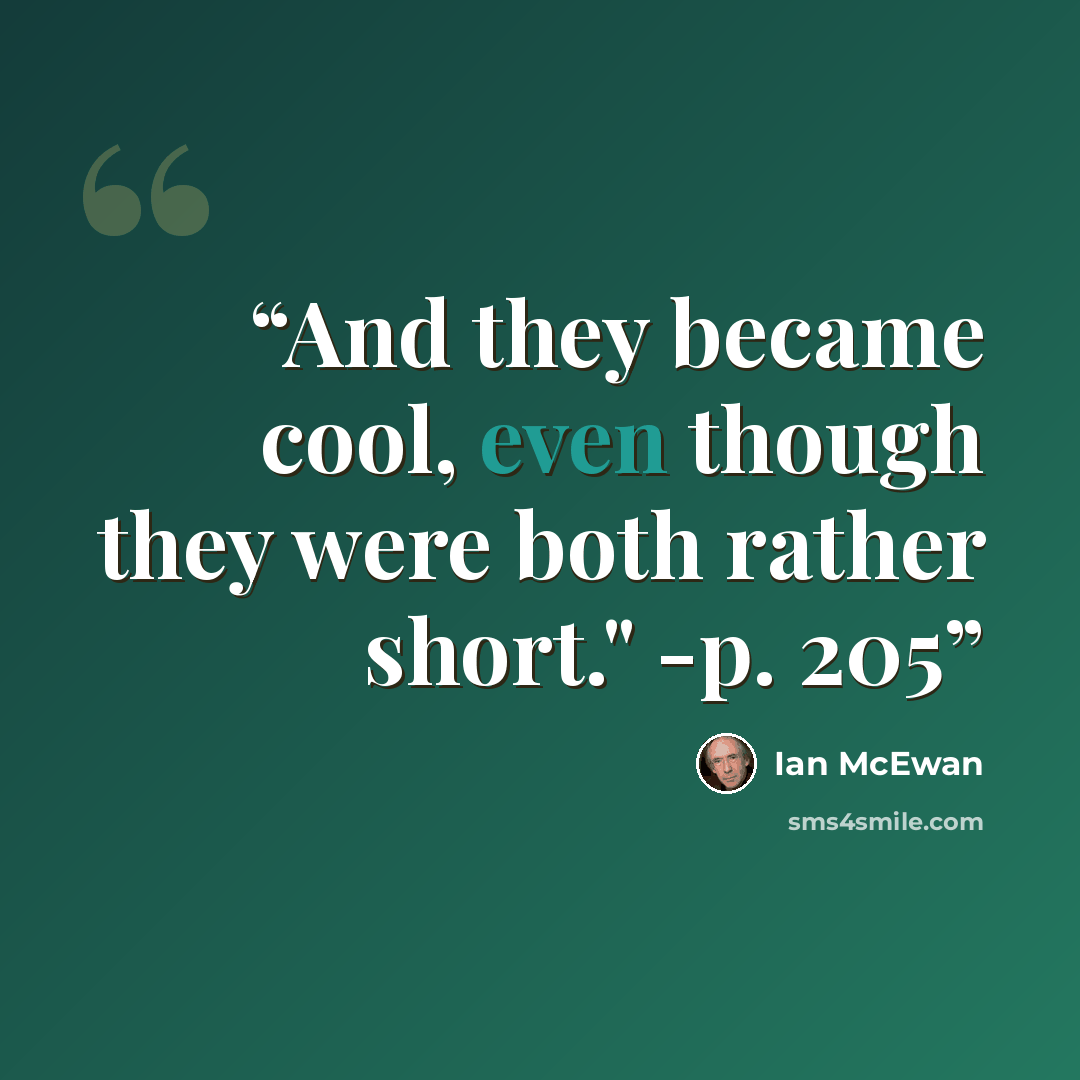 “And they became cool, even though they were both rather short." -p. 205” quote by Ian McEwan