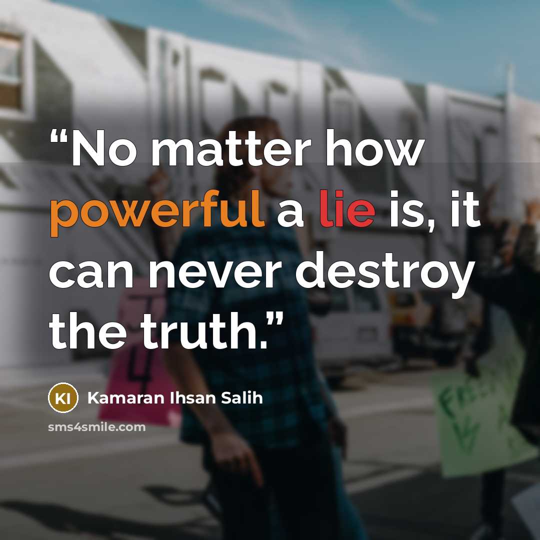 “No matter how powerful a lie is, it can never destroy the truth.” quote by Kamaran Ihsan Salih