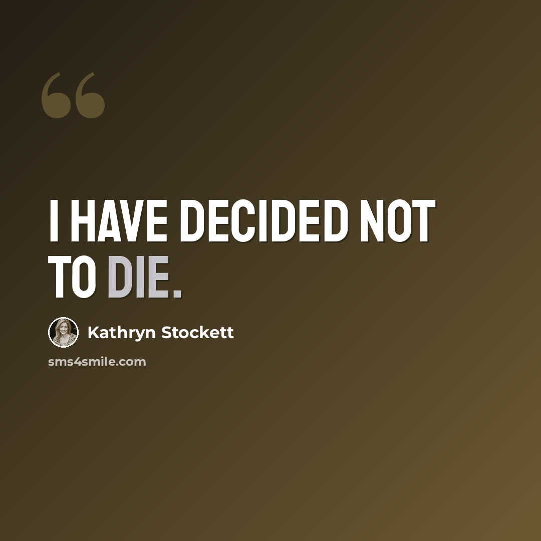 “I have decided not to die.” quote by Kathryn Stockett