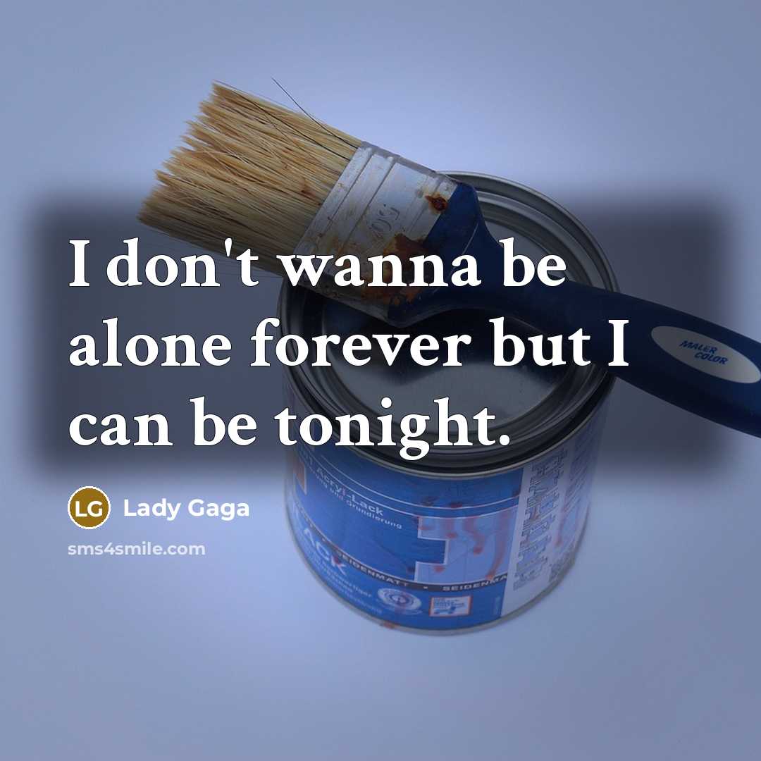 “I don't wanna be alone forever but I can be tonight.” quote by Lady Gaga