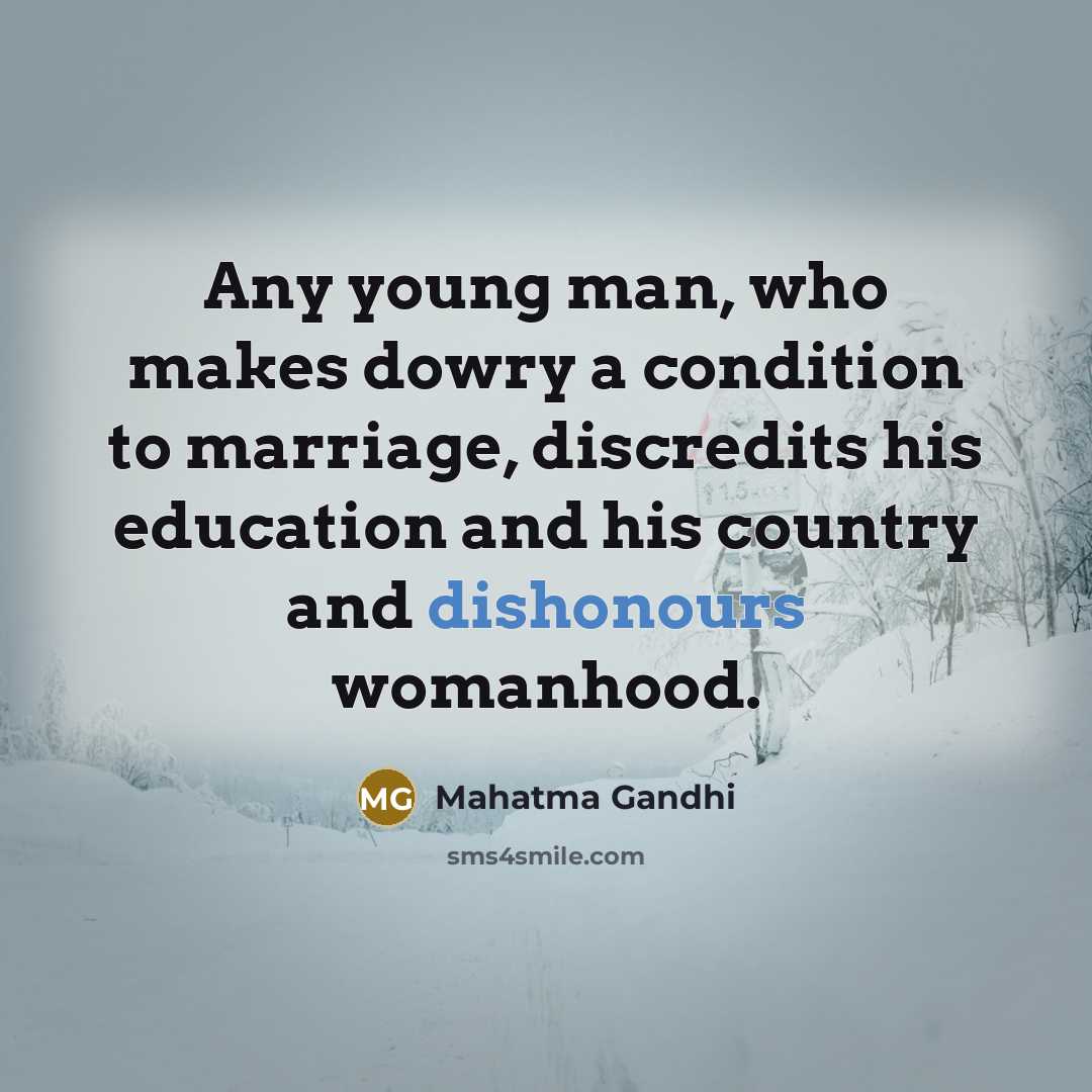 “Any young man, who makes dowry a condition to marriage, discredits his education and his country and dishonours womanhood.” quote by Mahatma Gandhi