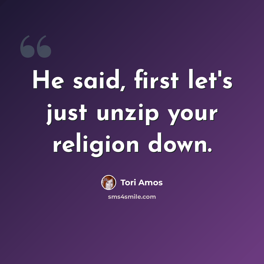 “He said, first let's just unzip your religion down.” quote by Tori Amos