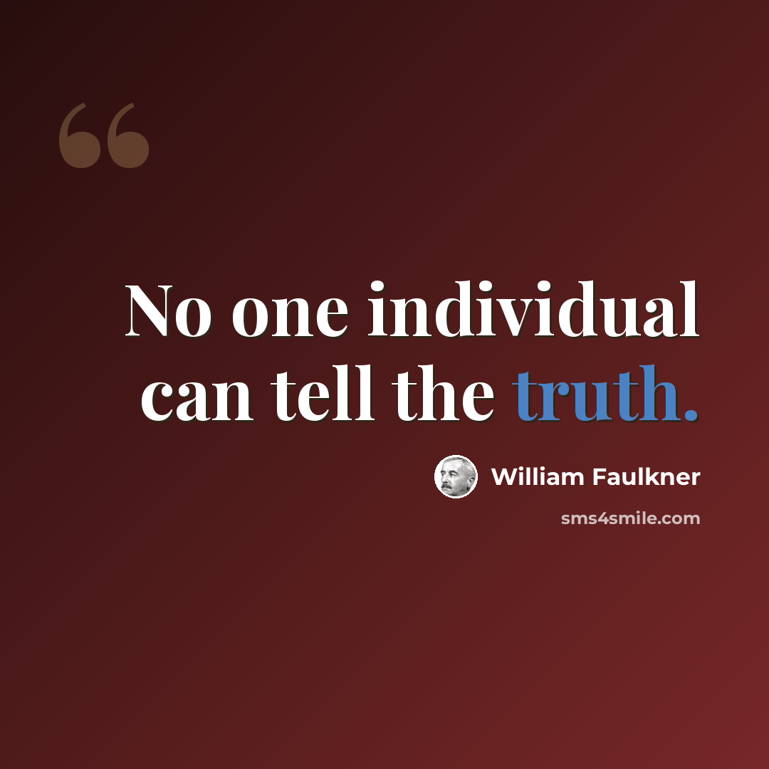 “No one individual can tell the truth.” quote by William Faulkner