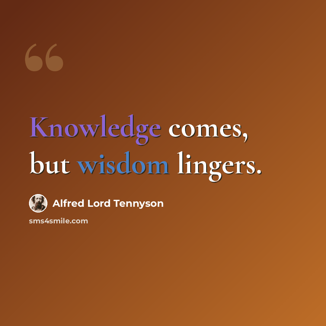 “Knowledge comes, but wisdom lingers.” quote by Alfred Lord Tennyson