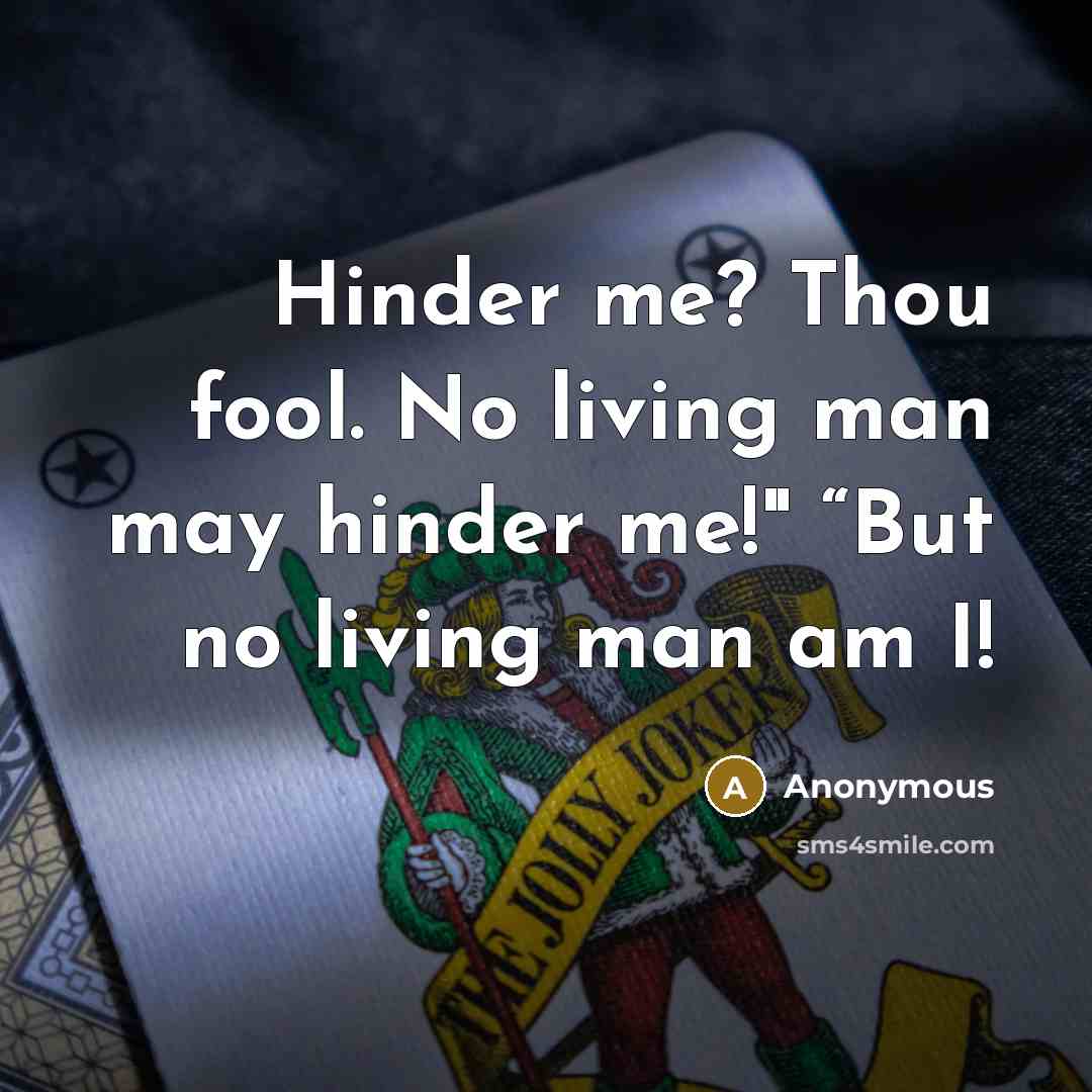 “Hinder me? Thou fool. No living man may hinder me!" “But no living man am I!” quote by Anonymous