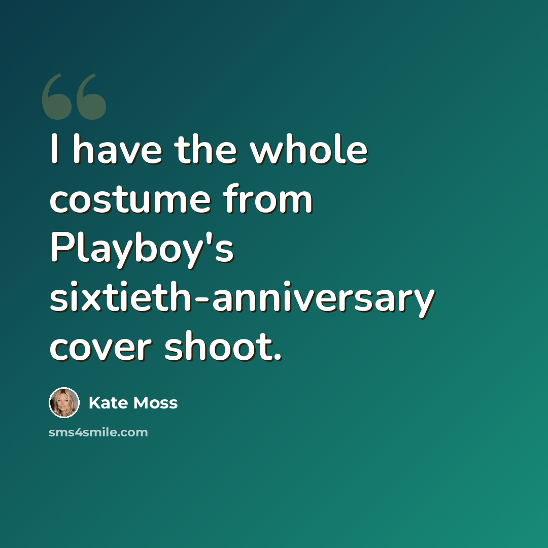 “I have the whole costume from Playboy's sixtieth-anniversary cover shoot.” quote by Kate Moss