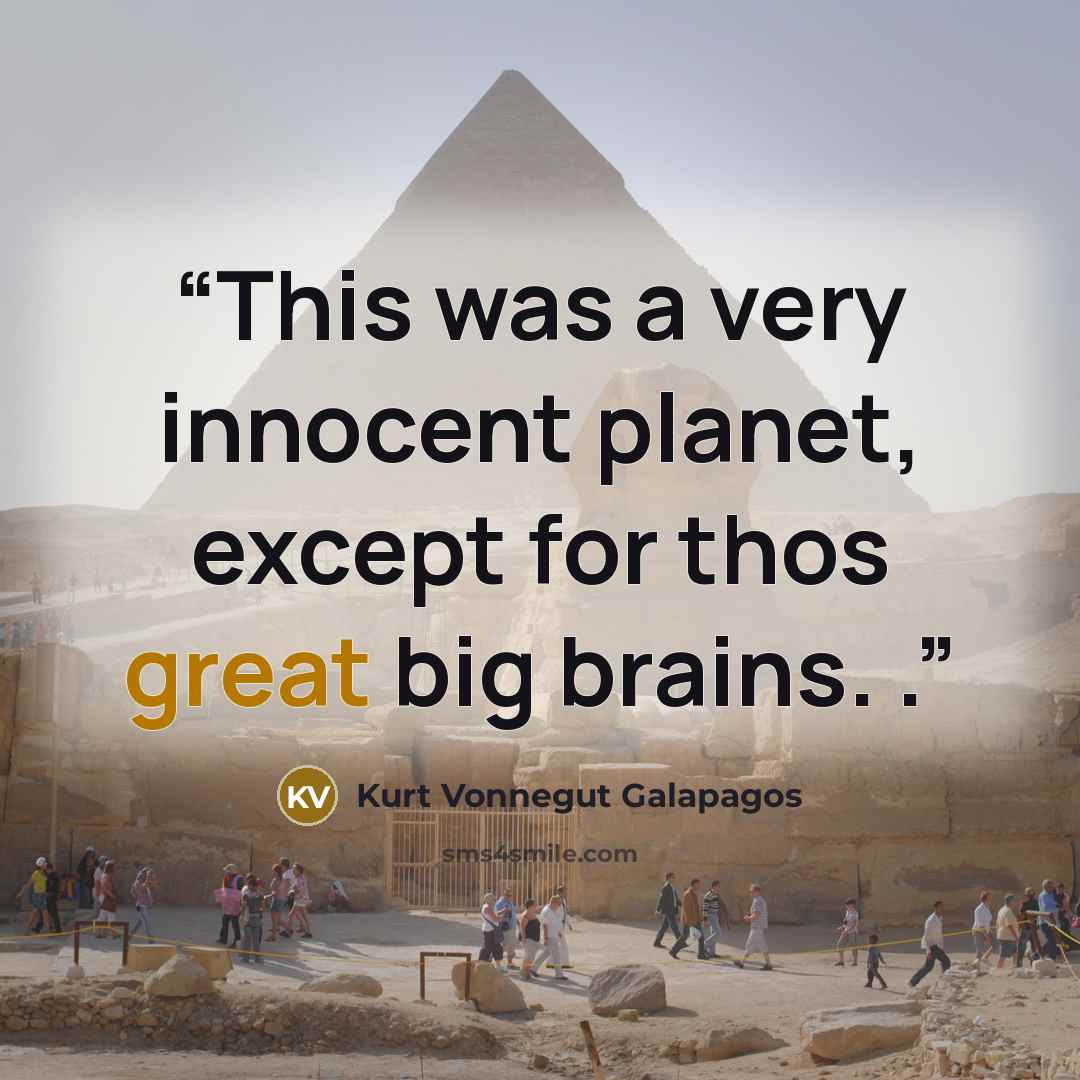“This was a very innocent planet, except for thos great big brains. .” quote by Kurt Vonnegut Galapagos