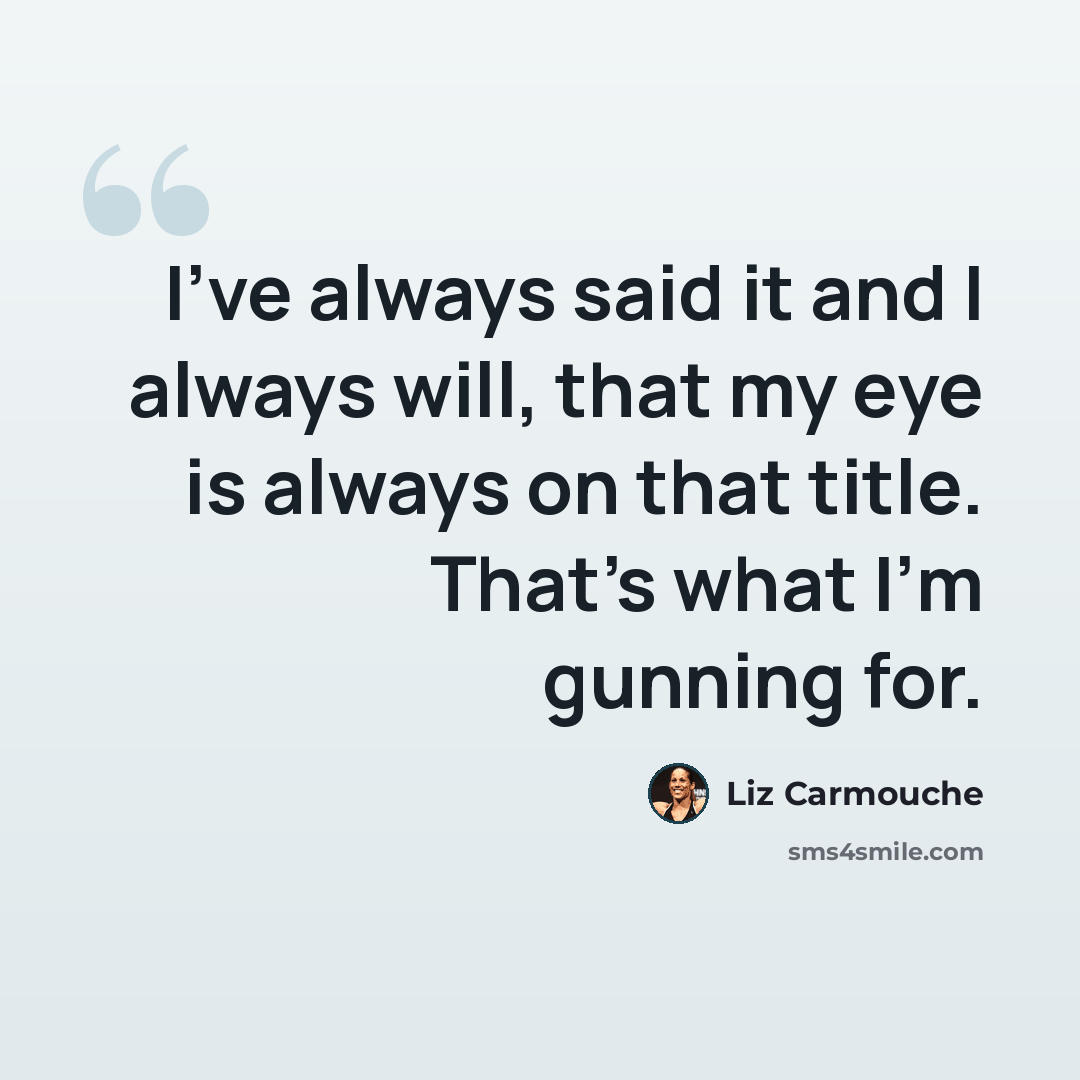 “I've always said it and I always will, that my eye is always on that title. That's what I'm gunning for.” quote by Liz Carmouche