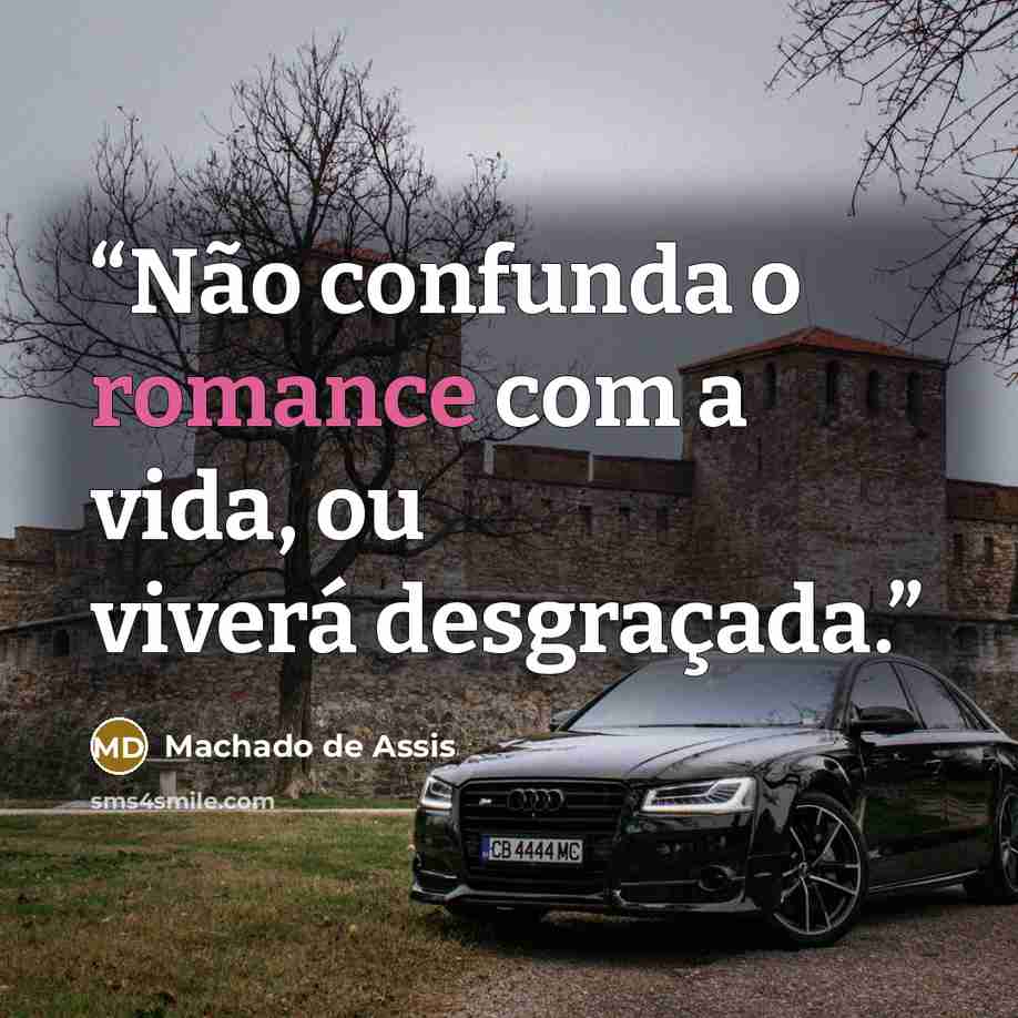 “Não confunda o romance com a vida, ou viverá desgraçada.” quote by Machado de Assis