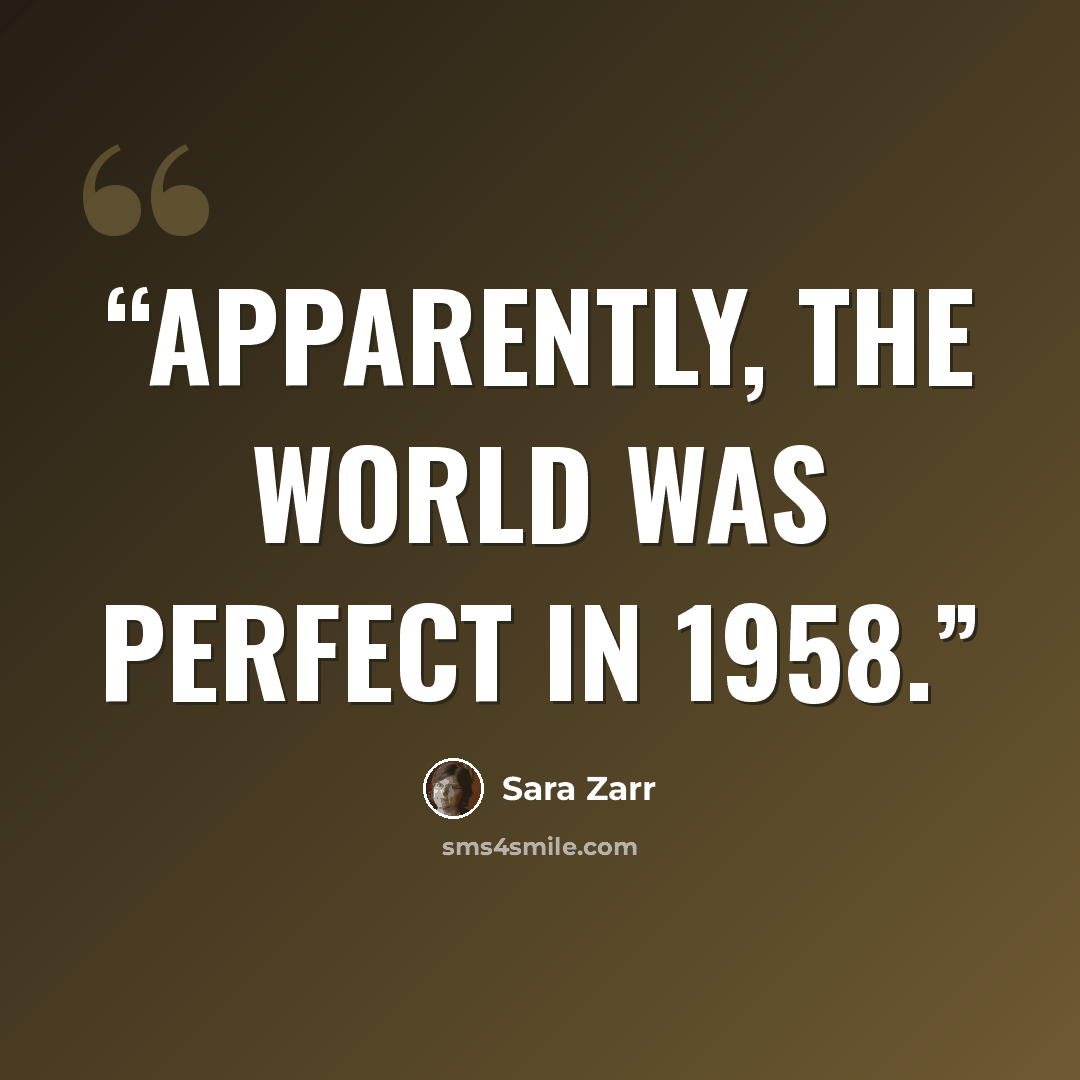 “Apparently, the world was perfect in 1958.” quote by Sara Zarr