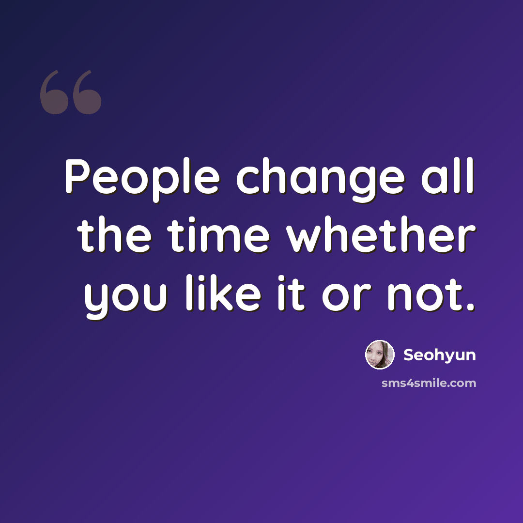 “People change all the time whether you like it or not.” quote by Seohyun
