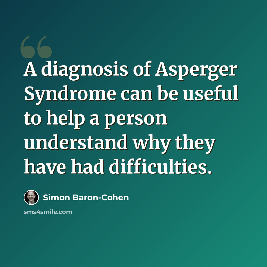 “A diagnosis of Asperger Syndrome can be useful to help a person understand why they have had difficulties.” quote by Simon Baron-Cohen