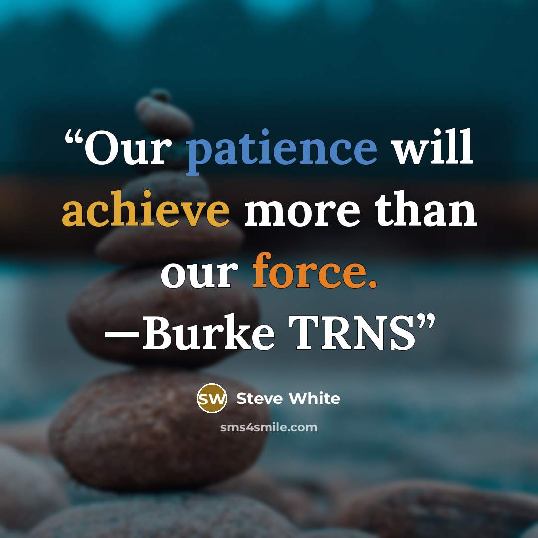“Our patience will achieve more than our force. —Burke TRNS” quote by Steve White