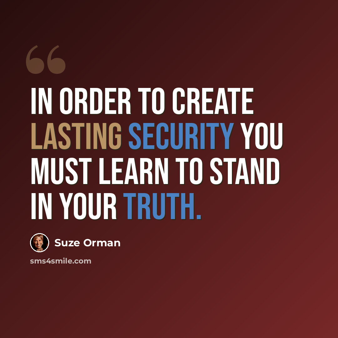 “In order to create lasting security you must learn to stand in your truth.” quote by Suze Orman