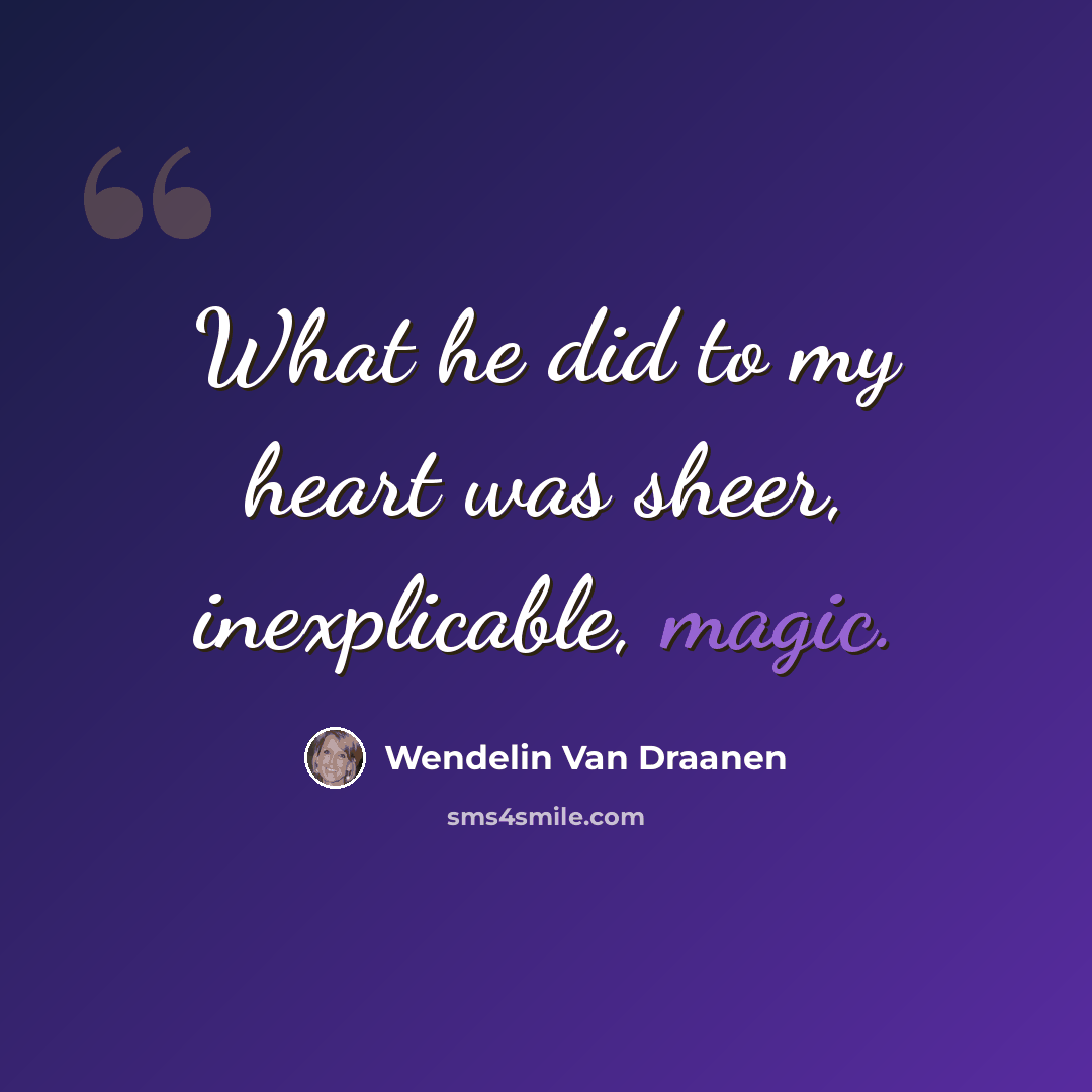 “What he did to my heart was sheer, inexplicable, magic.” quote by Wendelin Van Draanen