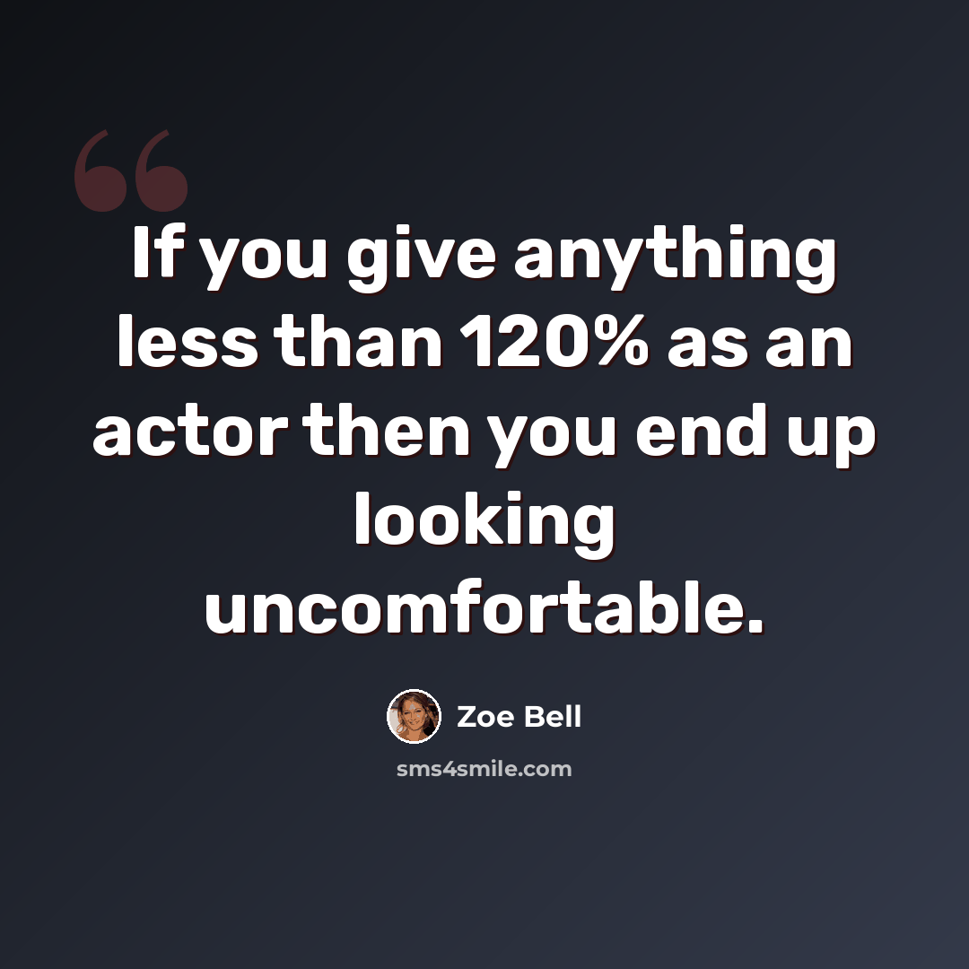 “If you give anything less than 120% as an actor then you end up looking uncomfortable.” quote by Zoe Bell