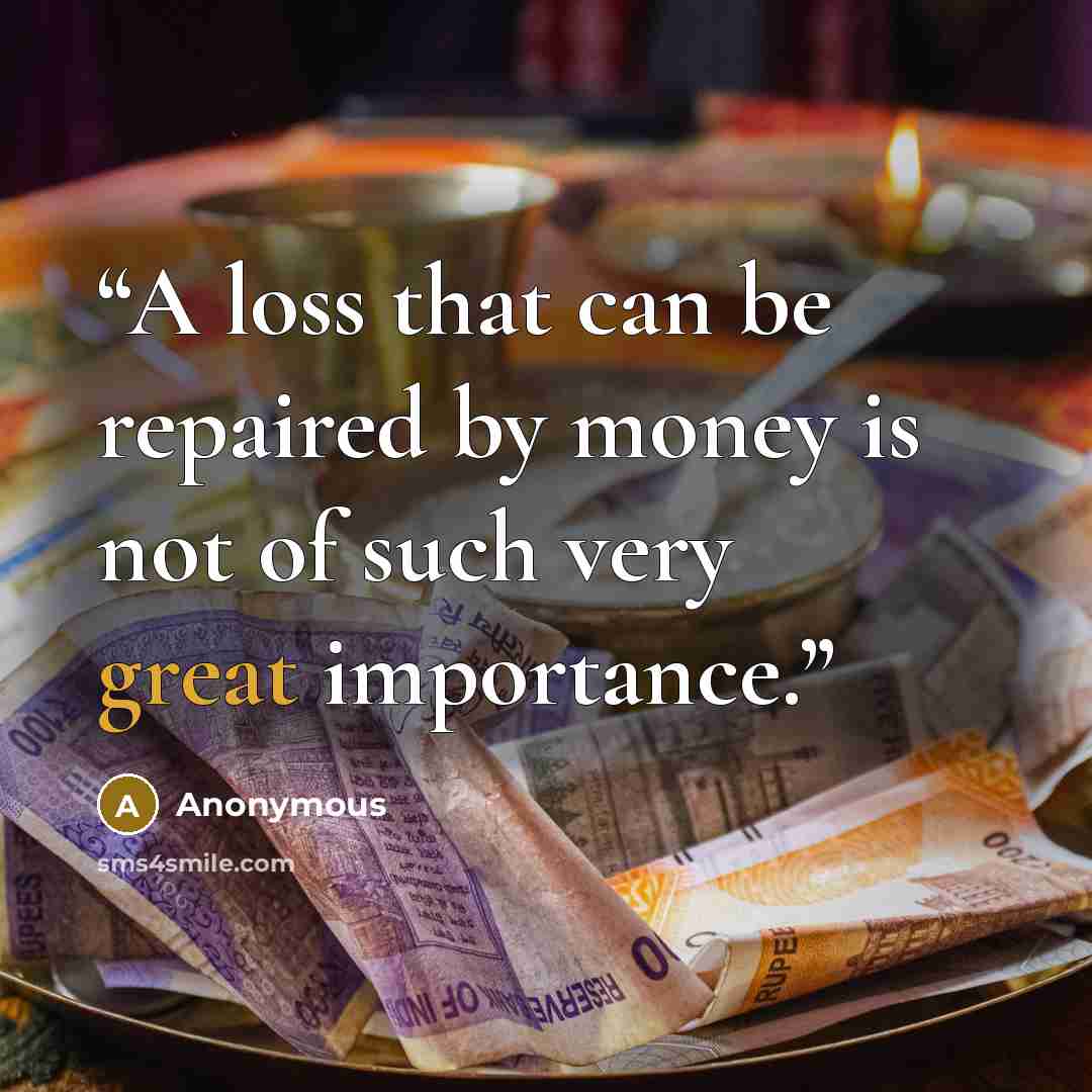 “A loss that can be repaired by money is not of such very great importance.” quote by Anonymous
