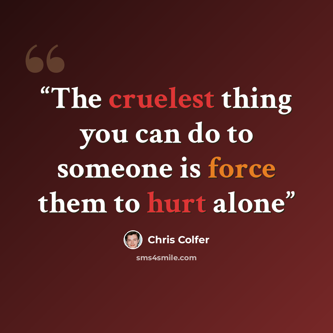 “The cruelest thing you can do to someone is force them to hurt alone” quote by Chris Colfer