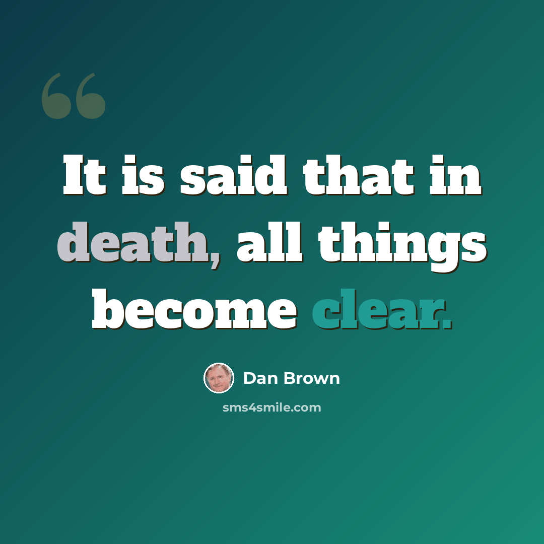 “It is said that in death, all things become clear.” quote by Dan Brown