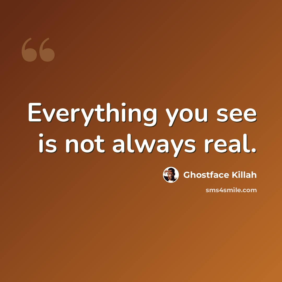 “Everything you see is not always real.” quote by Ghostface Killah