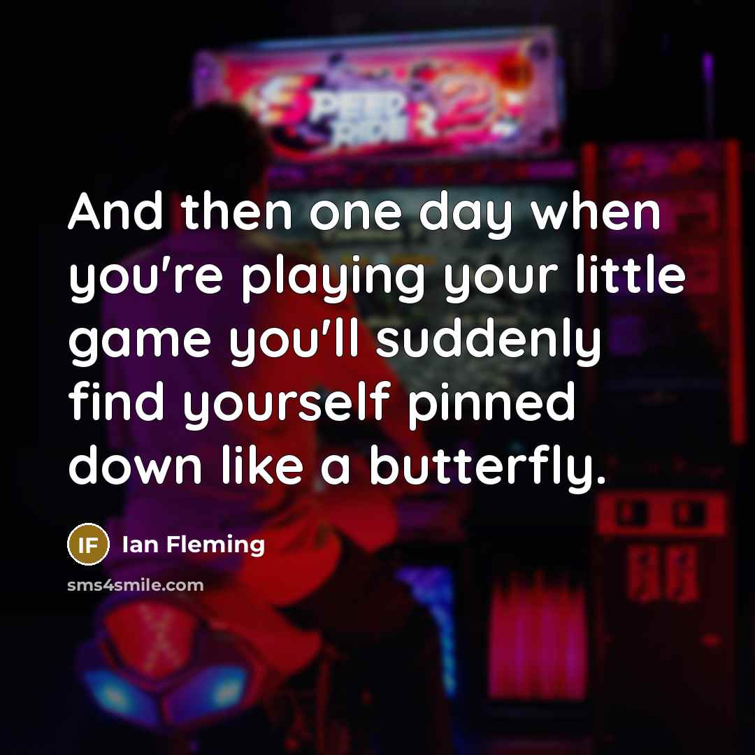“And then one day when you're playing your little game you'll suddenly find yourself pinned down like a butterfly.” quote by Ian Fleming