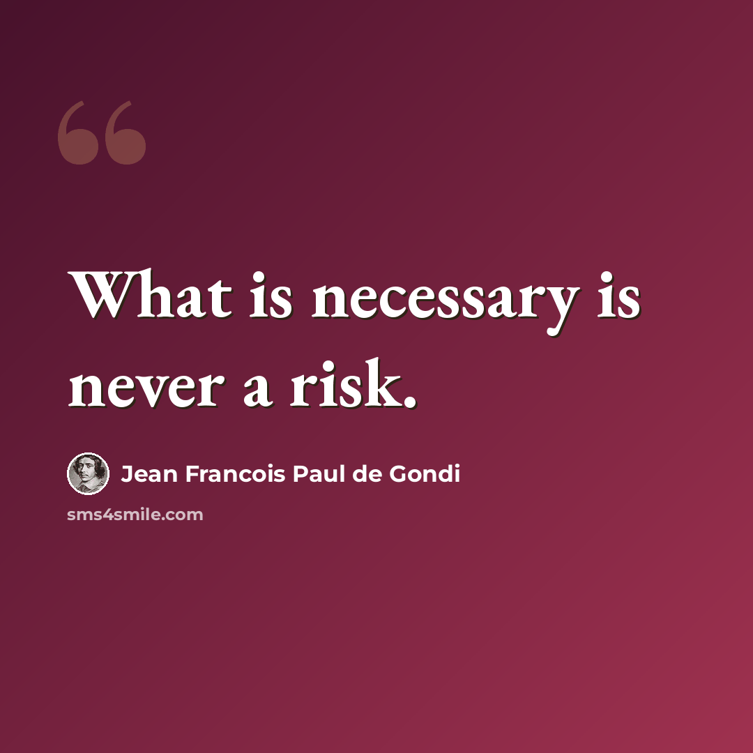 “What is necessary is never a risk.” quote by Jean Francois Paul de Gondi