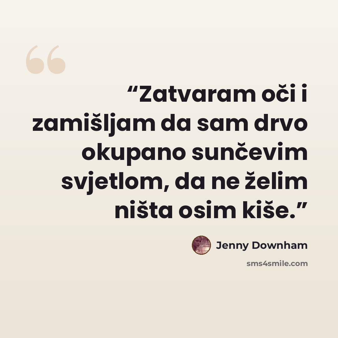 “Zatvaram oči i zamišljam da sam drvo okupano sunčevim svjetlom, da ne želim ništa osim kiše.” quote by Jenny Downham