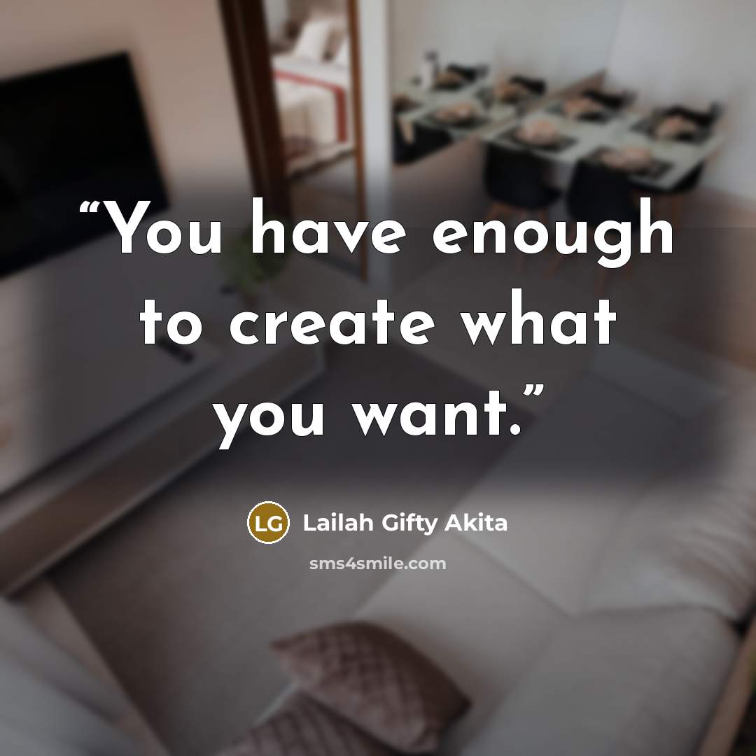 “You have enough to create what you want.” quote by Lailah Gifty Akita