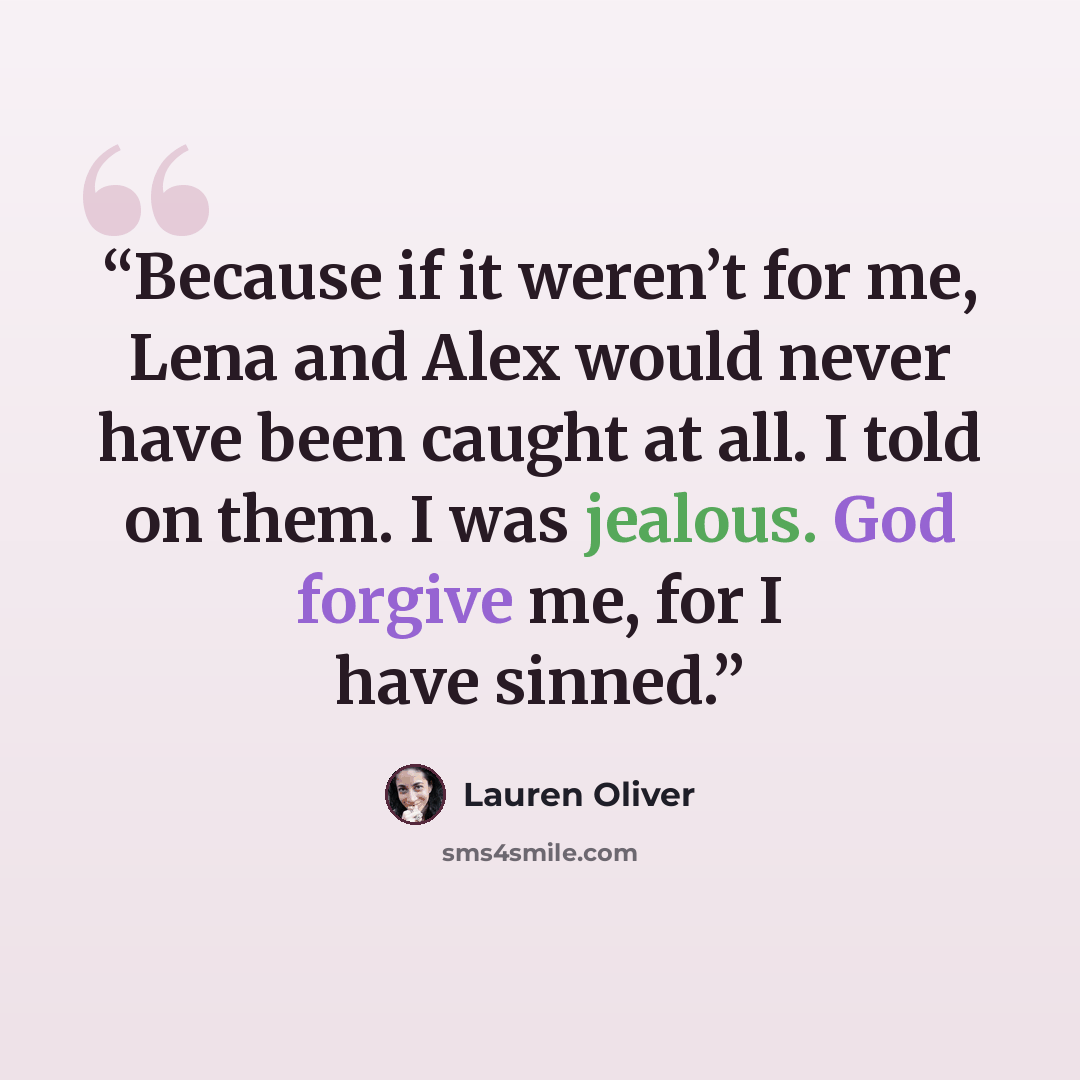 “Because if it weren’t for me, Lena and Alex would never have been caught at all. I told on them. I was jealous. God forgive me, for I have sinned.” quote by Lauren Oliver