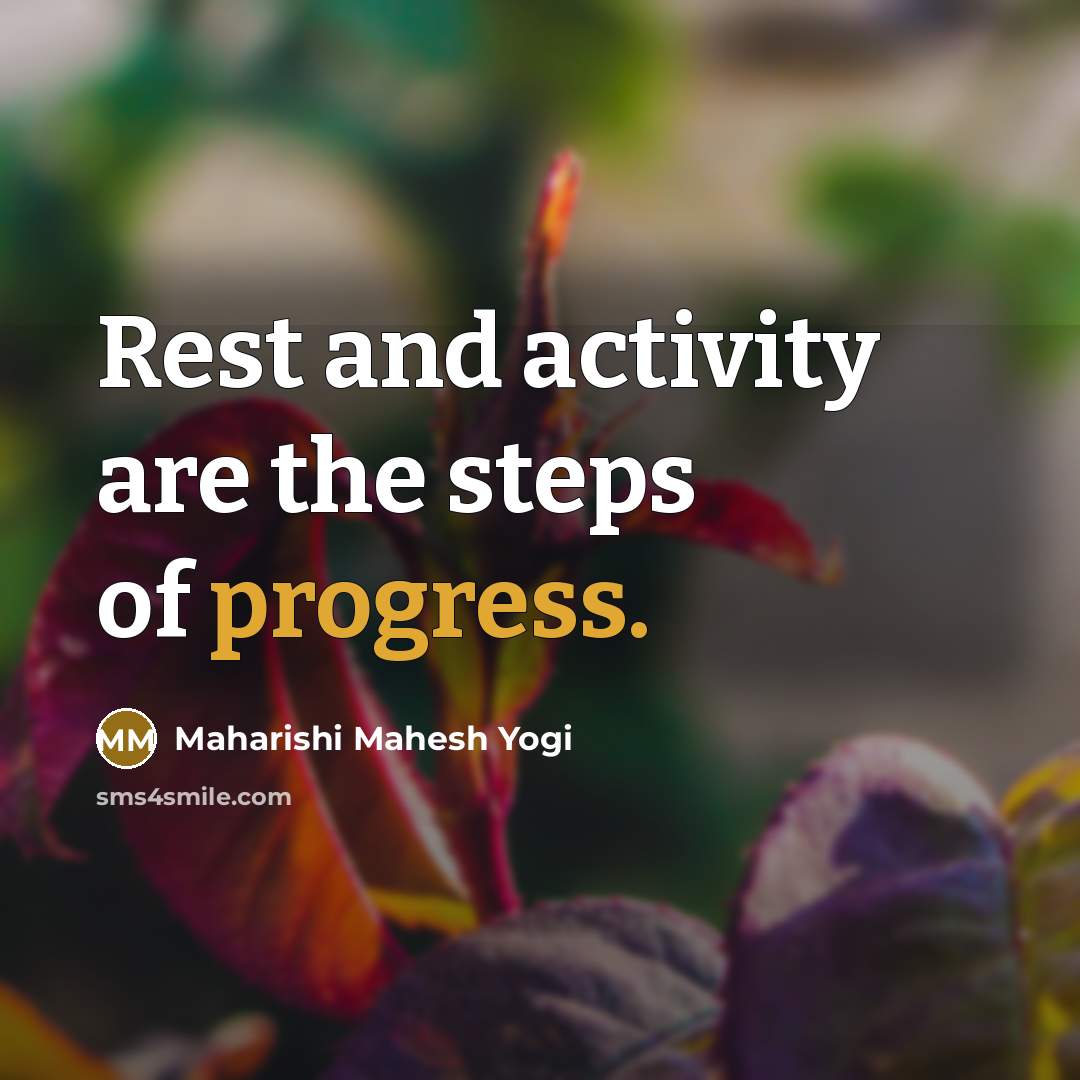“Rest and activity are the steps of progress.” quote by Maharishi Mahesh Yogi