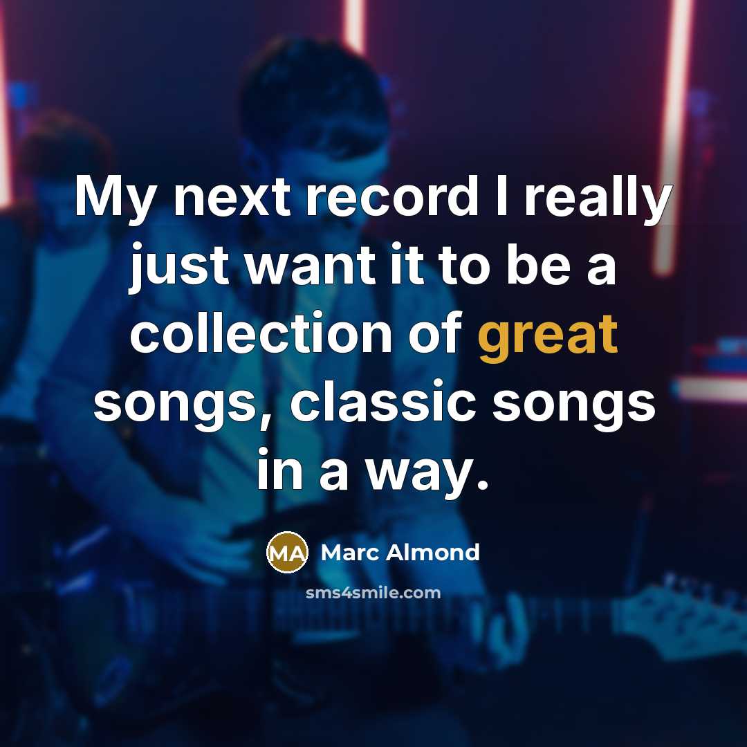 “My next record I really just want it to be a collection of great songs, classic songs in a way.” quote by Marc Almond