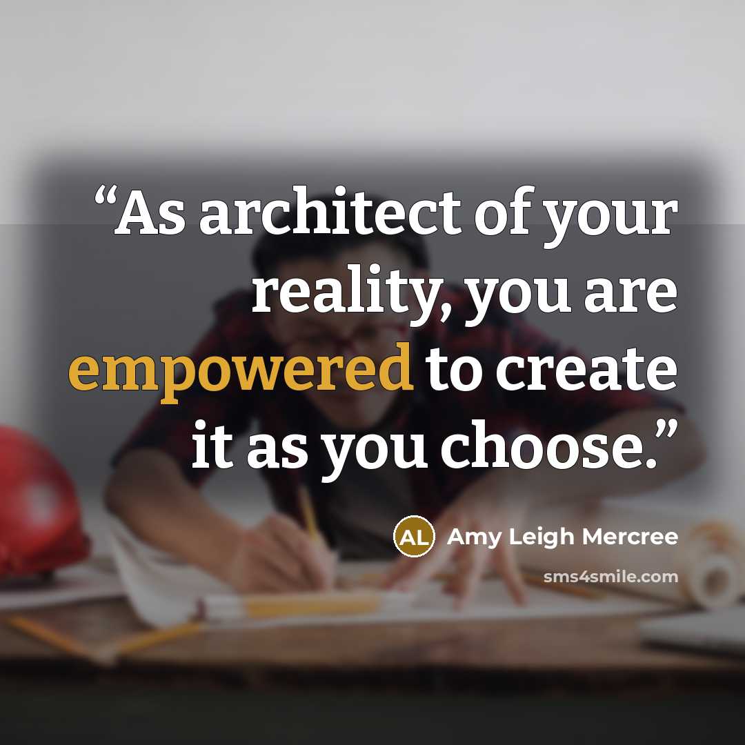 “As architect of your reality, you are empowered to create it as you choose.” quote by Amy Leigh Mercree