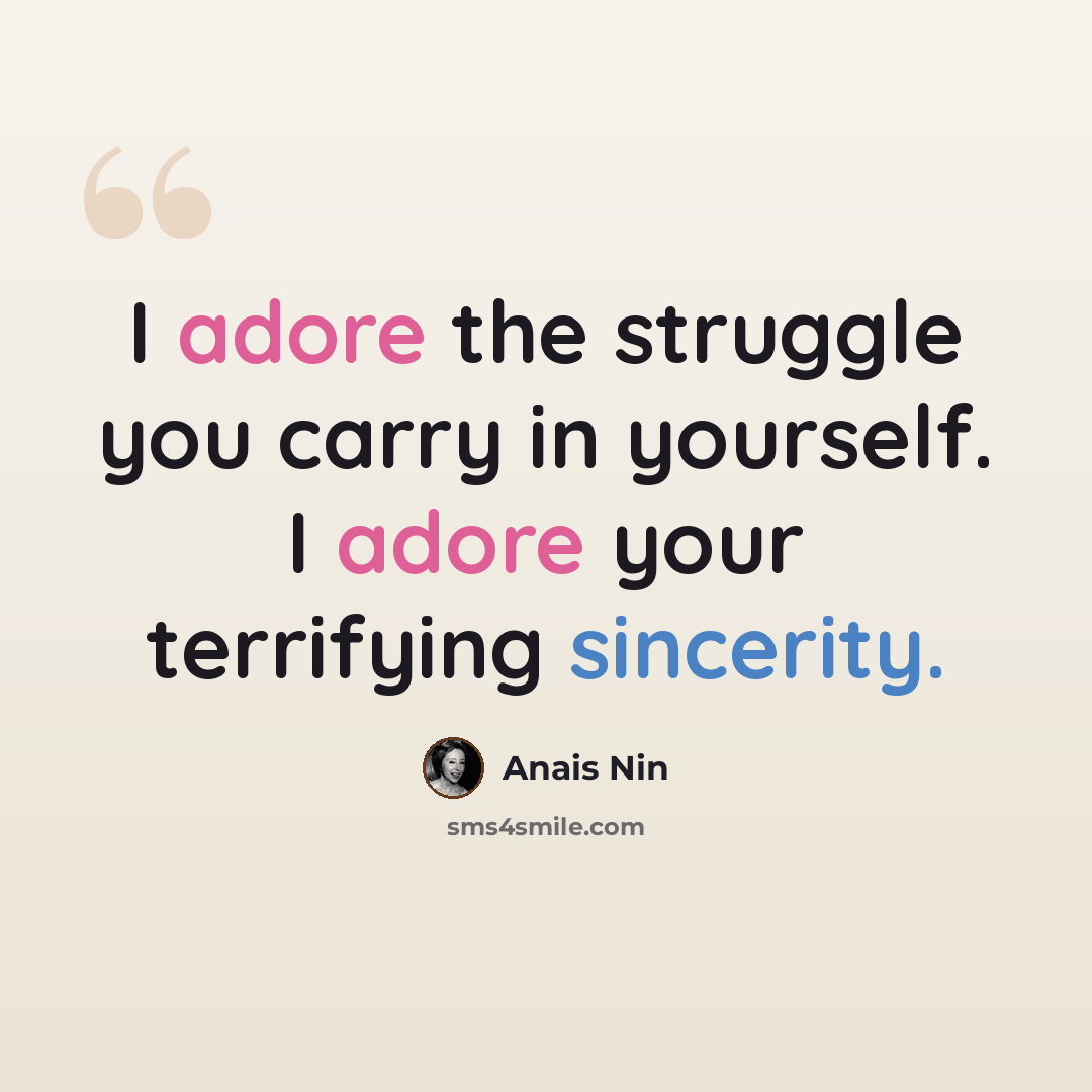 “I adore the struggle you carry in yourself. I adore your terrifying sincerity.” quote by Anais Nin